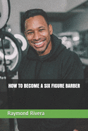 How to Become a Six Figure Barber