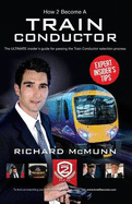 How to Become a Train Conductor: The Insider's Guide - McMunn, Richard