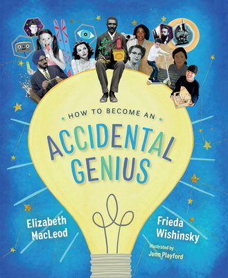 How to Become an Accidental Genius - MacLeod, Elizabeth, and Wishinsky, Frieda