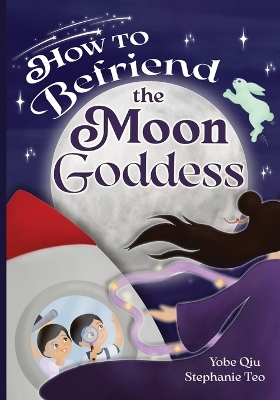 How to Befriend the Moon Goddess - Teo, Stephanie (Illustrator), and Qiu, Yobe