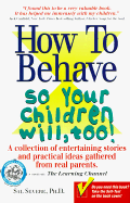 How to Behave So Your Children Will, Too! - Severe, Sal, Ph.D.