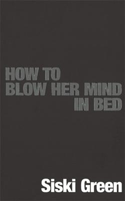 How To Blow Her Mind In Bed - Green, Siski