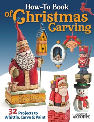 How-To Book of Christmas Carving: 32 Projects to Whittle, Carve & Paint - Editors of Woodcarving Illustrated (Editor)
