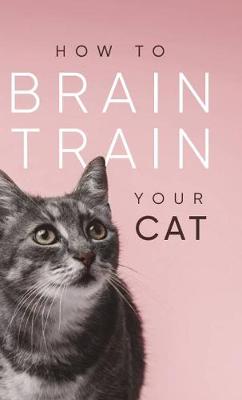 How to Brain Train Your Cat - Redding, Helen, and Geoghegan, Susanna (Editor)