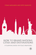 How to Brand Nations, Cities and Destinations: A Planning Book for Place Branding