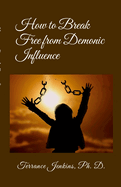 How to Break Free from Demonic Influence: If the Son (Jesus) therefore shall make you free, ye shall be free indeed