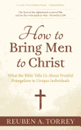 How to Bring Men to Christ: What the Bible Tells Us about Fruitful Evangelism to Unique Individuals