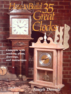 How to Build 35 Great Clocks: Complete with Working Plans, Drawings, and Instructions