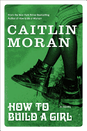 How to Build a Girl - Moran, Caitlin