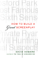 How to Build a Great Screenplay: A Master Class in Storytelling for Film - Howard, David