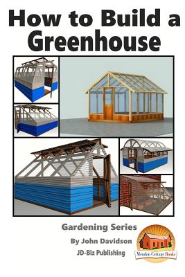 How to Build a Greenhouse - Mendon Cottage Books (Editor), and Davidson, John