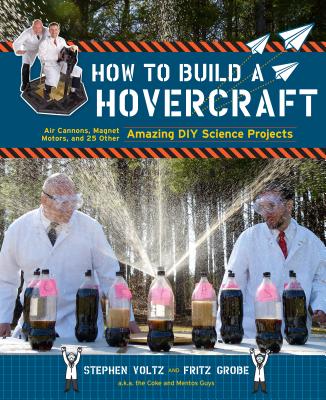 How to Build a Hovercraft: Air Cannons, Magnetic Motors, and 25 Other Amazing DIY Science Projects - Voltz, Stephen, and Grobe, Fritz