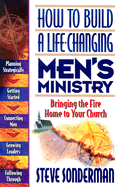How to Build a Life-Changing Men's Ministry: Bringing the Fire Home to Your Church