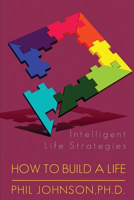 How to Build a Life: Intelligent Life Strategies - Johnson Ph D, Philip C