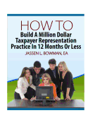 How to Build a Million Dollar Taxpayer Representation Practice in 12 Months or Less - Bowman Ea, Jassen