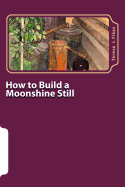How to Build a Moonshine Still: & Recipes