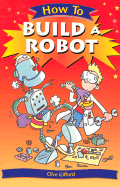 How to Build a Robot - Gifford, Clive, Mr.