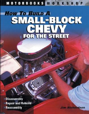 How to Build a Small Block Chevy for the Street - Richardson, Jim
