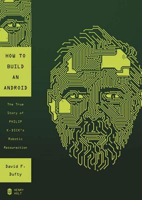 How to Build an Android: The True Story of Philip K. Dick's Robotic Resurrection - Dufty, David F, and Pinchot, Bronson (Read by)