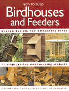 How to Build Birdhouses and Feeders: Featuring 11 Step-By-Step Woodworking Projects