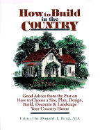 How to Build in the Country: Good Advice from the Past on How to Choose a Site, Plan, Design, Build, Decorate & Landscape Your Country Home