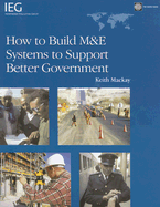 How to Build M&e Systems to Support Better Government - World Bank, and MacKay, Keith Robin