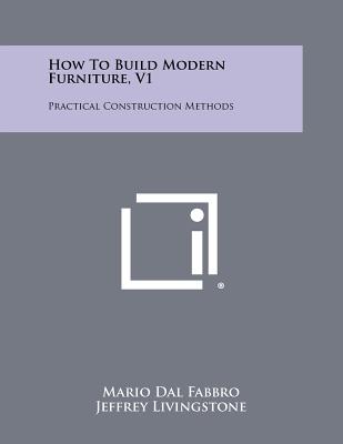 How To Build Modern Furniture, V1: Practical Construction Methods - Dal Fabbro, Mario, and Livingstone, Jeffrey