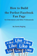 How to Build the Perfect Facebook Fan Page: For Entertainers and Other Professionals