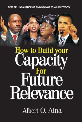 How to Build your Capacity For Future Relevance - Aina, Albert O