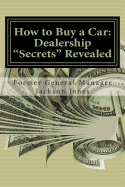 How to Buy a Car: Dealership "Secrets" Revealed: How to Buy a Car: Dealership "Secrets" Revealed: Former General Manager Shows Hidden Profits Dealers Don't Want You To Know, How to Buy any Vehicle Thousands under Invoice, Get top $$$ for your Trade, Fina