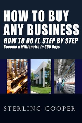 How To Buy Any Business How To Do It, Step By Step: Become A Millionaire In 365 Days - Cooper, Sterling
