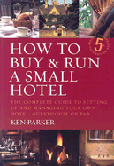 How to Buy & Run a Small Hotel: The Complete Guide to Setting Up and Managing Your Own Hotel, Guesthouse or B&B