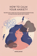 How to Calm Your Anxiety: Find little ways to reduce your stress and anxiety throughout the day by using this journal specialy made to help you. Anxiety Journal