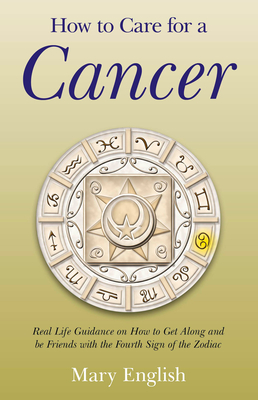 How to Care for a Cancer - Real Life Guidance on How to Get Along and be Friends with the Fourth Sign of the Zodiac - English, Mary