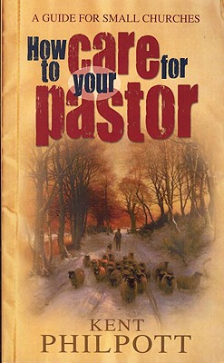 How to Care for Your Pastor: A Guide for Small Churches - Philpott, Kent