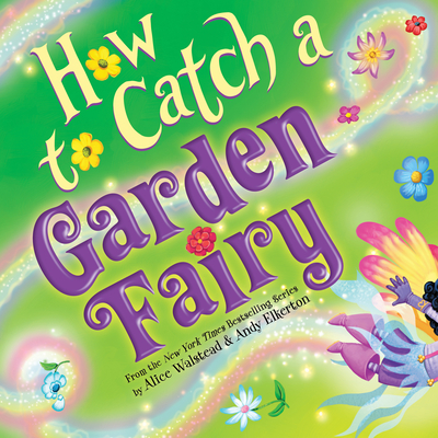 How to Catch a Garden Fairy: A Springtime Adventure - Walstead, Alice, and Elkerton, Andy (Illustrator)