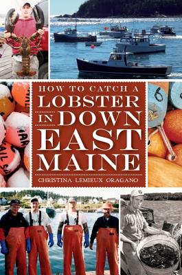 How to Catch a Lobster in Down East Maine - Oragano, Christina LeMieux