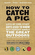 How to Catch a Pig: Lots of Cool Stuff Guys Used to Know But Forgot about the Great Outdoors