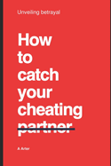 How to catch your cheating partner: Unveiling betrayal