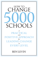 How to Change 5000 Schools: A Practical and Positive Approach for Leading Change at Every Level