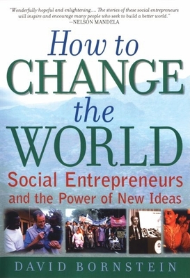 How to Change the World: Social Entrepreneurs and the Power of New Ideas - Bornstein, David