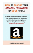 How to Change Your Amazon Password on Your Kindle: An Easy & Trusted Approach to Changing Your Amazon Password on Your Kindle and Other Devices, Including Clearer Pictures +Easy Password Cracking.