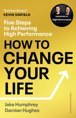 How to Change Your Life: Five Steps to Achieving High Performance - Humphrey, Jake, and Hughes, Damian