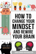 How To Change Your Mindset and Rewire Your Brain