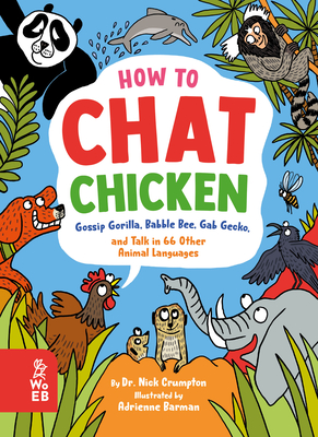 How to Chat Chicken, Gossip Gorilla, Babble Bee, Gab Gecko, and Talk in 66 Other Animal Languages - Crumpton, Nick, Dr.