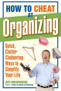 How to Cheat at Organizing: Quick, Clutter-Clobbering Ways to Simplify Your Life