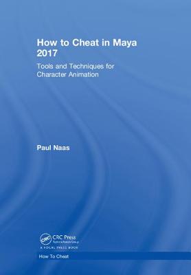 How to Cheat in Maya 2017: Tools and Techniques for Character Animation - Naas, Paul