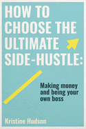 How to Choose the Ultimate Side-Hustle: Making Money and Being Your Own Boss