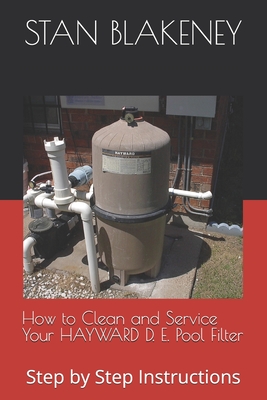 How to Clean and Service Your HAYWARD Pool Filter: Step by Step Instructions - Blakeney, Stan