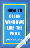 How to Clean Windows Like the Pros - John Baxter